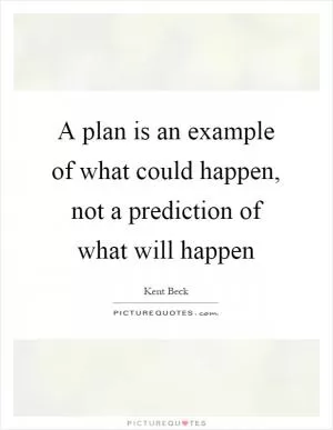 A plan is an example of what could happen, not a prediction of what will happen Picture Quote #1