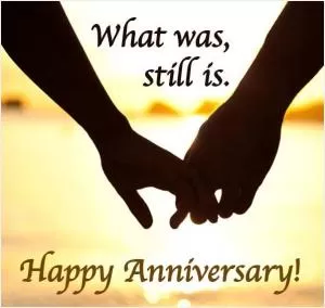 What was, still is. Happy anniversary! Picture Quote #1