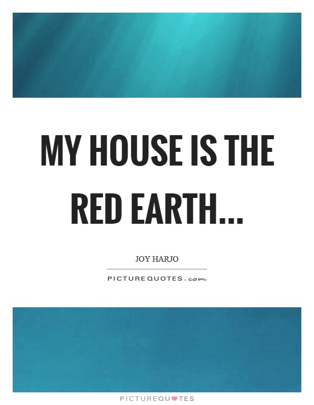 My house is the red earth Picture Quote #1