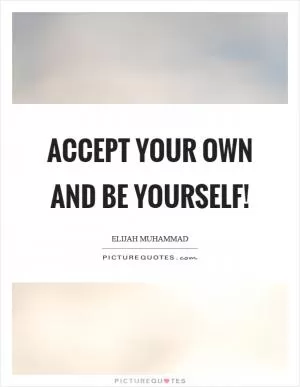 Accept your own and be yourself! Picture Quote #1