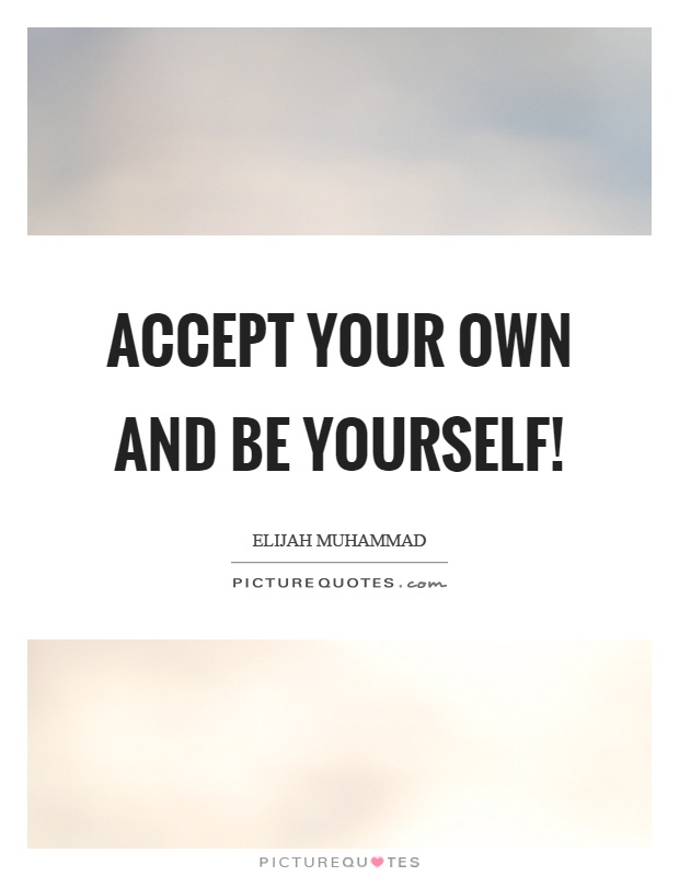 Accept your own and be yourself! Picture Quote #1