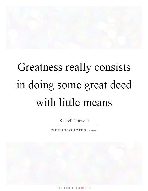 Greatness really consists in doing some great deed with little means Picture Quote #1