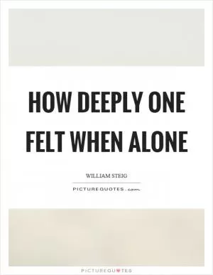 How deeply one felt when alone Picture Quote #1