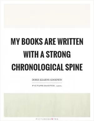 My books are written with a strong chronological spine Picture Quote #1