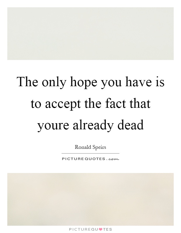 The only hope you have is to accept the fact that youre already dead Picture Quote #1