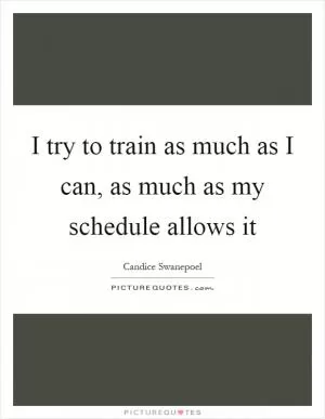 I try to train as much as I can, as much as my schedule allows it Picture Quote #1