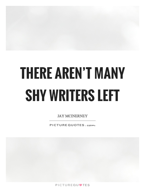 There aren't many shy writers left Picture Quote #1