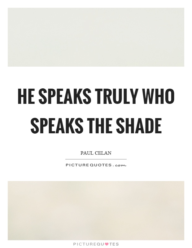 He speaks truly who speaks the shade Picture Quote #1