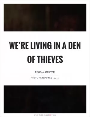 We’re living in a den of thieves Picture Quote #1