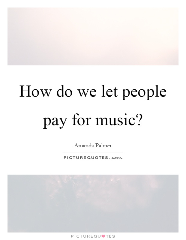 How do we let people pay for music? Picture Quote #1
