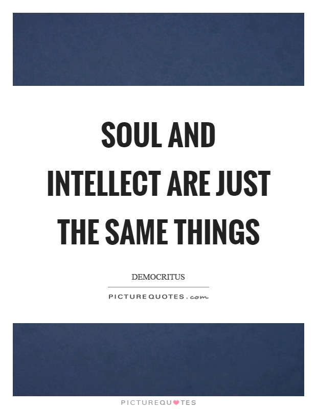 Soul and intellect are just the same things Picture Quote #1
