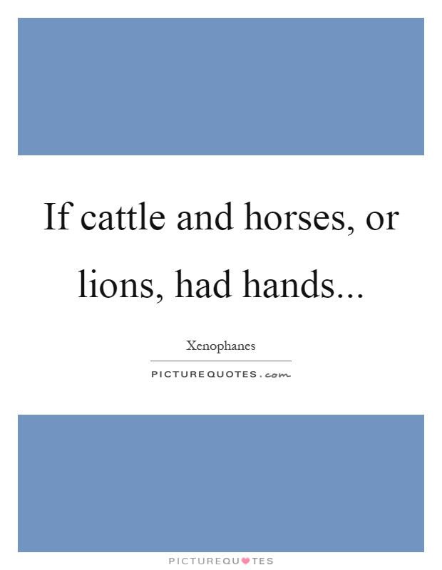 If cattle and horses, or lions, had hands Picture Quote #1