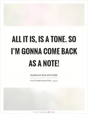 All it is, is a tone. So I’m gonna come back as a note! Picture Quote #1