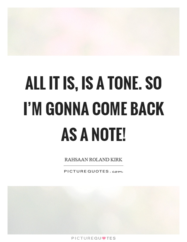 All it is, is a tone. So I'm gonna come back as a note! Picture Quote #1