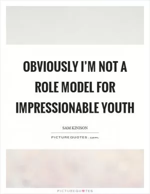Obviously I’m not a role model for impressionable youth Picture Quote #1
