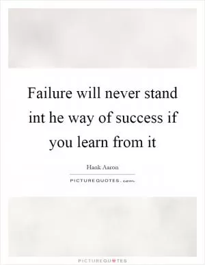 Failure will never stand int he way of success if you learn from it Picture Quote #1