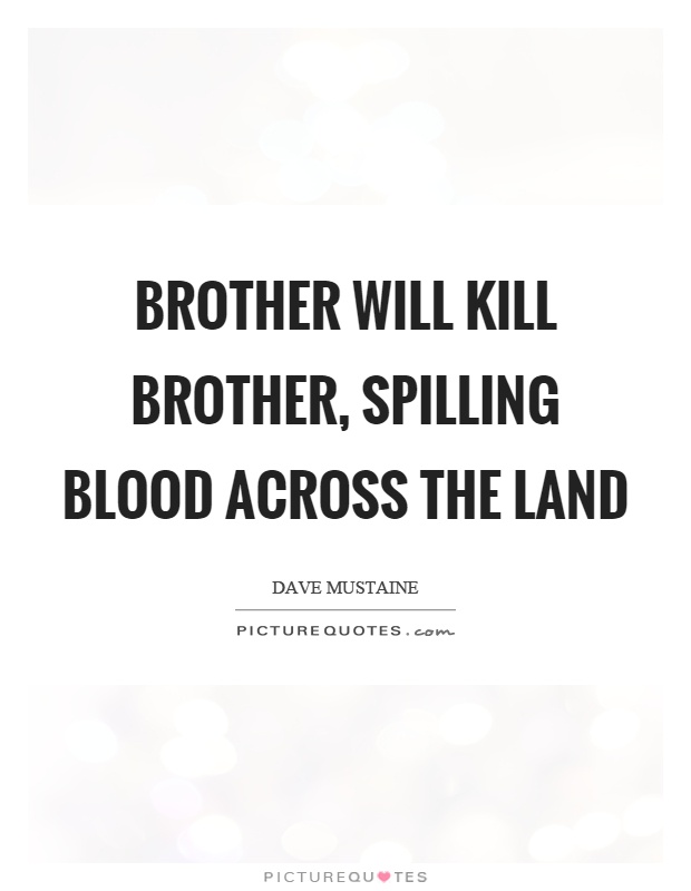 Brother will kill brother, spilling blood across the land Picture Quote #1