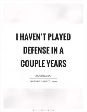 I haven’t played defense in a couple years Picture Quote #1