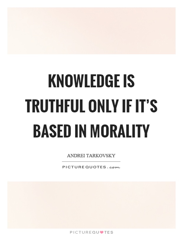Knowledge is truthful only if it's based in morality Picture Quote #1