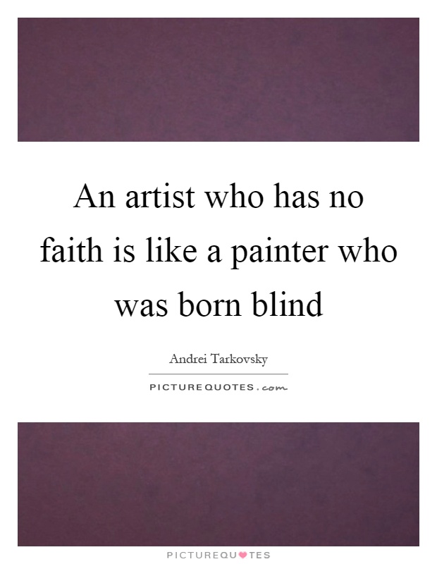 An artist who has no faith is like a painter who was born blind Picture Quote #1