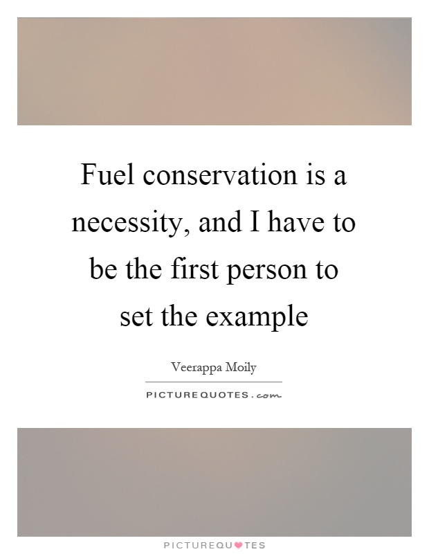 Fuel conservation is a necessity, and I have to be the first person to set the example Picture Quote #1