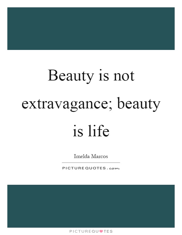 Beauty is not extravagance; beauty is life Picture Quote #1