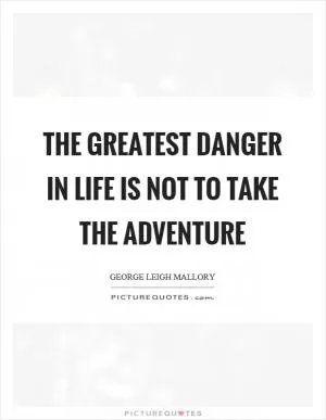 The greatest danger in life is not to take the adventure Picture Quote #1