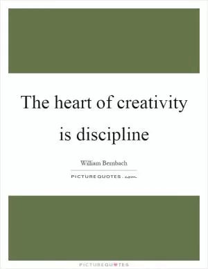 The heart of creativity is discipline Picture Quote #1