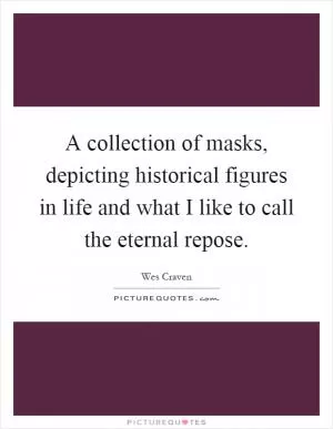 A collection of masks, depicting historical figures in life and what I like to call the eternal repose Picture Quote #1