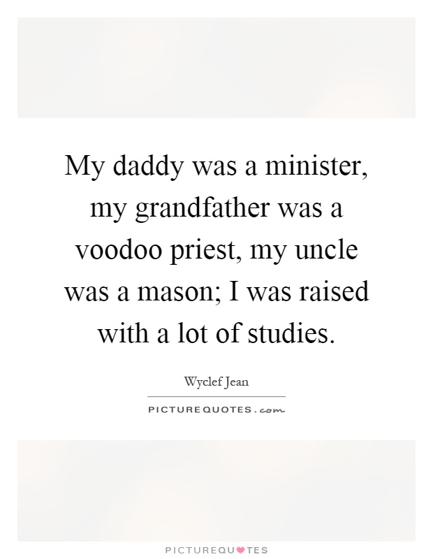 My daddy was a minister, my grandfather was a voodoo priest, my uncle was a mason; I was raised with a lot of studies Picture Quote #1