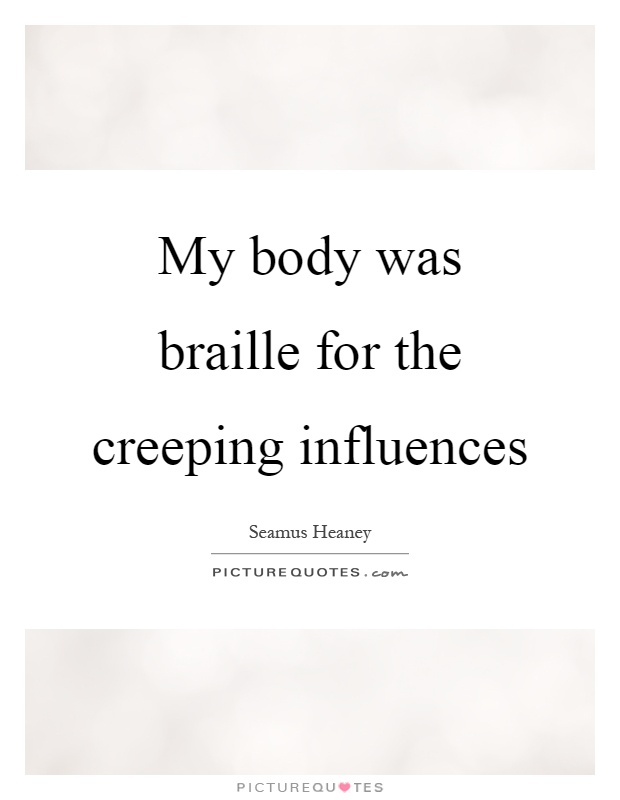My body was braille for the creeping influences Picture Quote #1