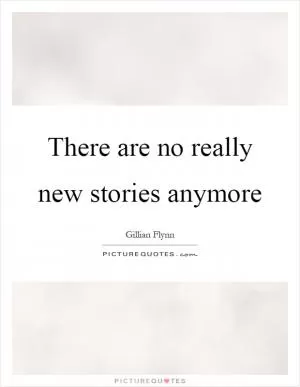 There are no really new stories anymore Picture Quote #1