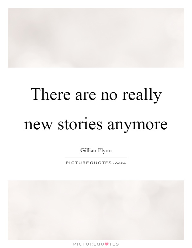 There are no really new stories anymore Picture Quote #1