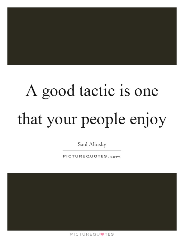 A good tactic is one that your people enjoy Picture Quote #1