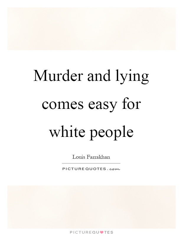 Murder and lying comes easy for white people Picture Quote #1