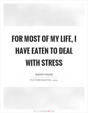 For most of my life, I have eaten to deal with stress Picture Quote #1