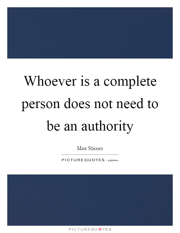 Whoever is a complete person does not need to be an authority Picture Quote #1