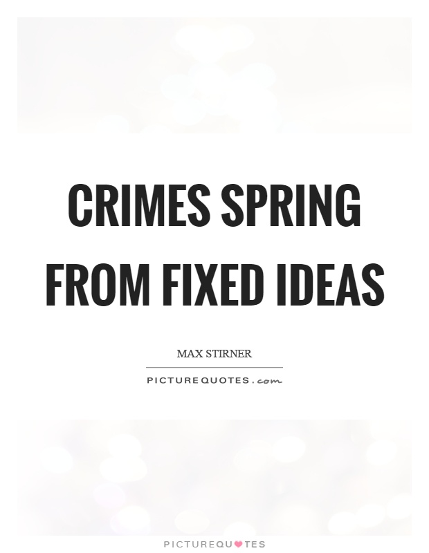Crimes spring from fixed ideas Picture Quote #1