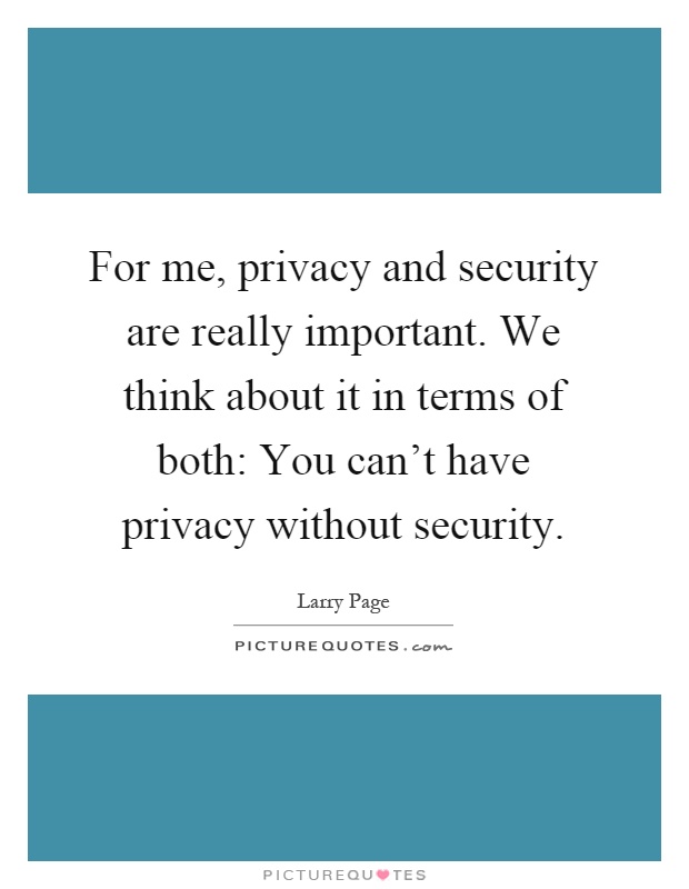 For me, privacy and security are really important. We think about it in terms of both: You can't have privacy without security Picture Quote #1