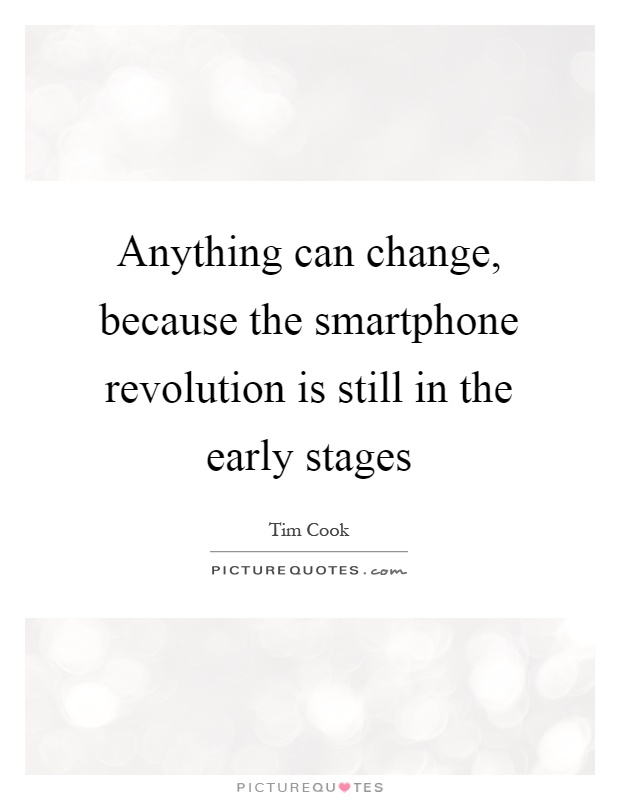 Anything can change, because the smartphone revolution is still in the early stages Picture Quote #1