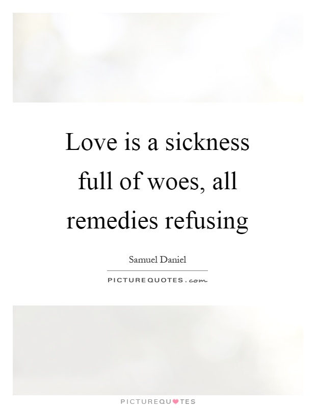 Love is a sickness full of woes, all remedies refusing Picture Quote #1