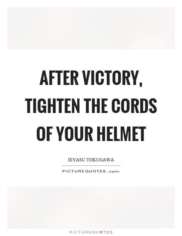 After victory, tighten the cords of your helmet Picture Quote #1