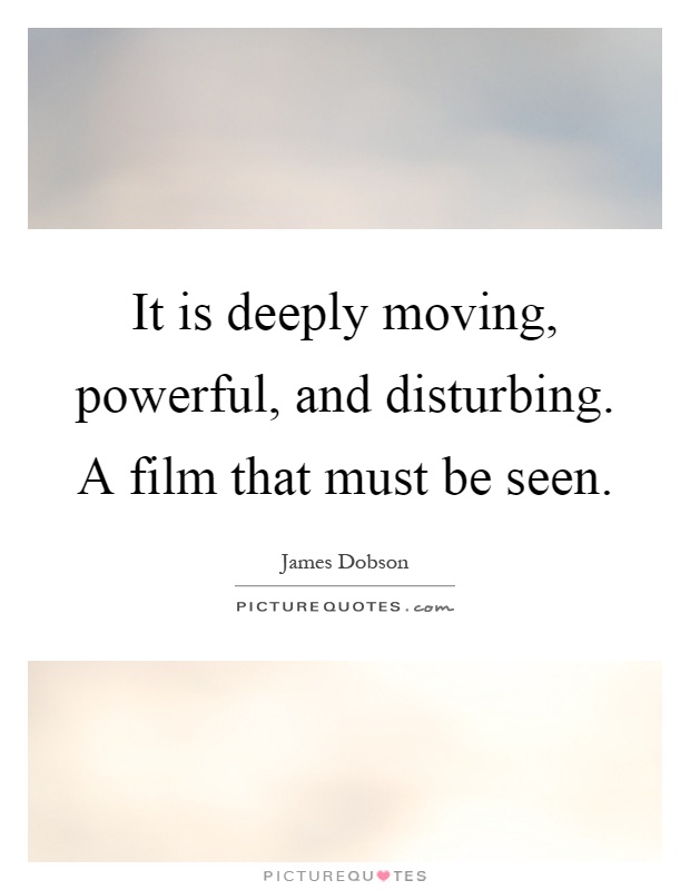 It is deeply moving, powerful, and disturbing. A film that must be seen Picture Quote #1