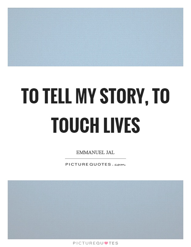 To tell my story, to touch lives Picture Quote #1