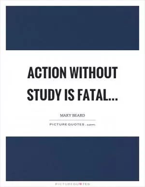 Action without study is fatal Picture Quote #1