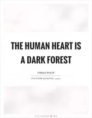 The human heart is a dark forest Picture Quote #1