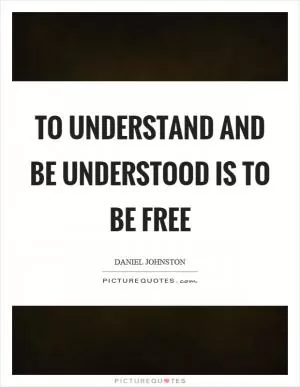 To understand and be understood is to be free Picture Quote #1