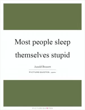 Most people sleep themselves stupid Picture Quote #1
