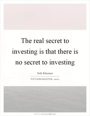The real secret to investing is that there is no secret to investing Picture Quote #1