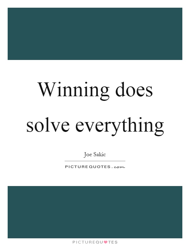 Winning does solve everything Picture Quote #1